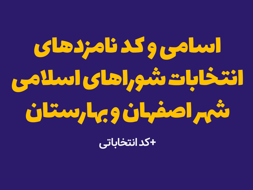 اسامی و کد نامزدهای انتخابات شوراهای اسلامی شهر اصفهان و بهارستان