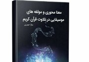 کتاب "معنامحوری و مؤلفه‌های موسیقایی در تلاوت قرآن کریم" منتشر شد