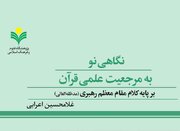 کتاب «نگاهی نو به مرجعیت علمی قرآن بر پایه کلام مقام معظم رهبری» منتشر شد