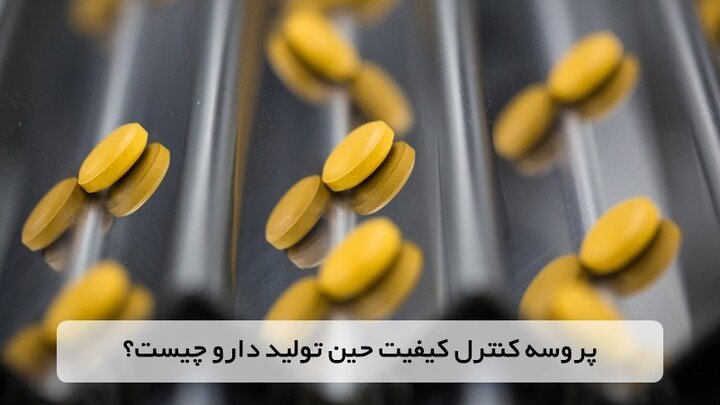 پروسه کنترل کیفیت حین تولید دارو چیست؟ پروسه کنترل کیفیت حین تولید دارو چیست؟