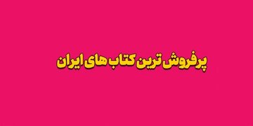 پرفروش ترین کتاب های ایران (6 کتاب پرطرفدار امسال)