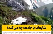 مروری بر شایعات مربوط به سانحه بالگرد حامل رئیس‌جمهور