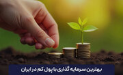 بهترین سرمایه گذاری با پول کم در ایران؛ از دیدگاه آمارها
