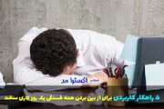 5 راهکار کاربردی برای از بین بردن همه خستگی یک روز کاری سخت