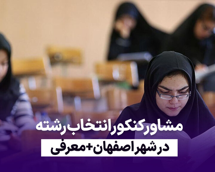 مرکز انتخاب رشته کنکور در اصفهان +با بهترین مشاوران و اساتید برتر