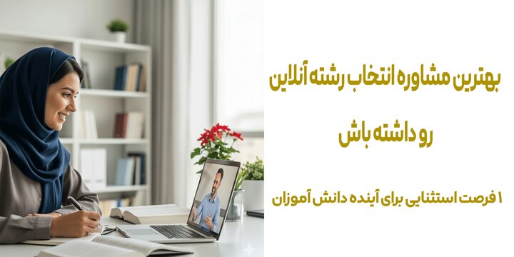 بهترین مشاوره انتخاب رشته آنلاین | 1 فرصت استثنایی برای آینده دانش‌آموزان
