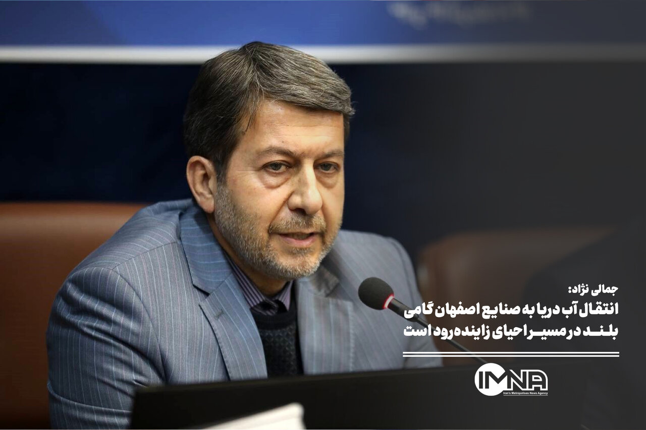 انتقال آب دریا به صنایع اصفهان گامی بلند در مسیر احیای زاینده‌رود است