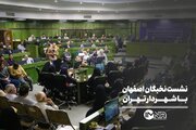 نشست فعالان فرهنگی، سیاسی و اجتماعی اصفهان با شهردار تهران